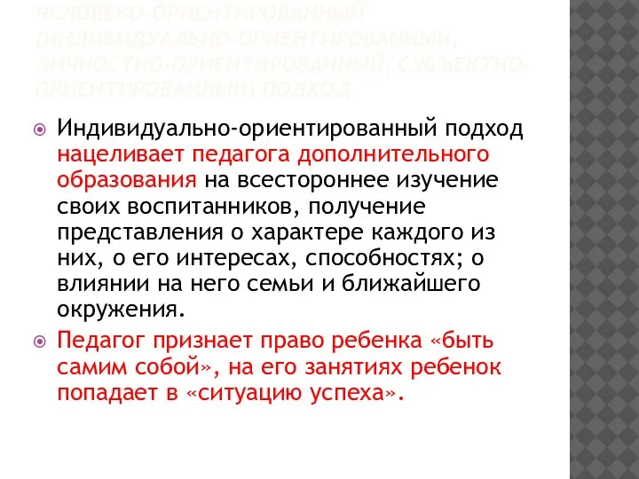 ЧЕЛОВЕКО-ОРИЕНТИРОВАННЫЙ (ИНДИВИДУАЛЬНО-ОРИЕНТИРОВАННЫЙ, ЛИЧНОСТНО-ОРИЕНТИРОВАННЫЙ, СУБЪЕКТНО-ОРИЕНТИРОВАННЫЙ) ПОДХОД Индивидуально-ориентированный подход нацеливает педагога дополнительного образования на