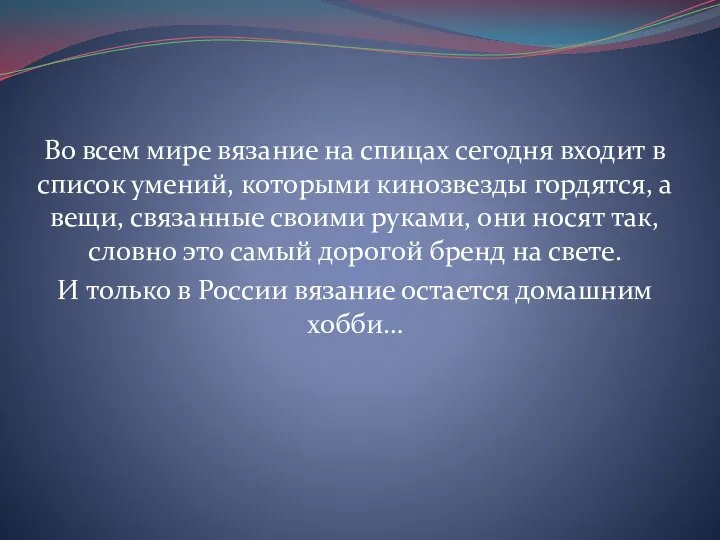 Во всем мире вязание на спицах сегодня входит в список умений, которыми