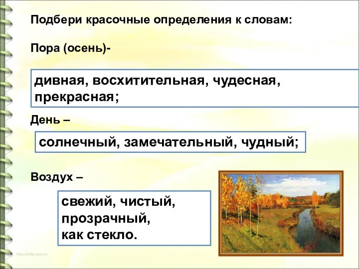 Подбери красочные определения к словам: Пора (осень)- День – Воздух – дивная,