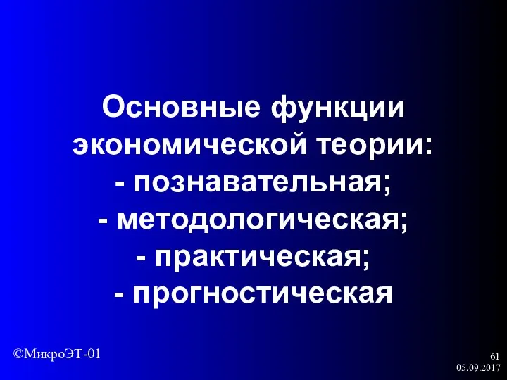 05.09.2017 Основные функции экономической теории: - познавательная; - методологическая; - практическая; - прогностическая ©МикроЭТ-01