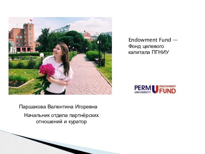 Начальник отдела партнёрских отношений и куратор Endowment Fund — Фонд целевого капитала ПГНИУ Паршакова Валентина Игоревна