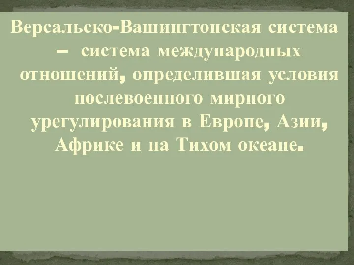 Версальско-Вашингтонская система – система международных отношений, определившая условия послевоенного мирного урегулирования в