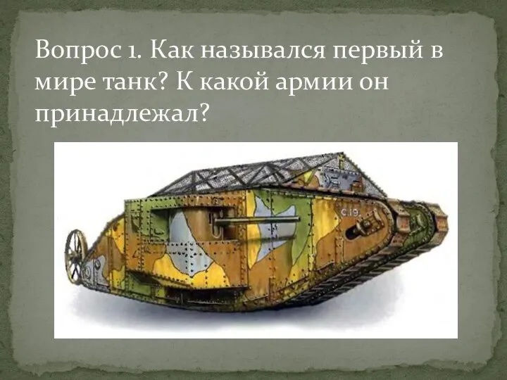 Вопрос 1. Как назывался первый в мире танк? К какой армии он принадлежал?