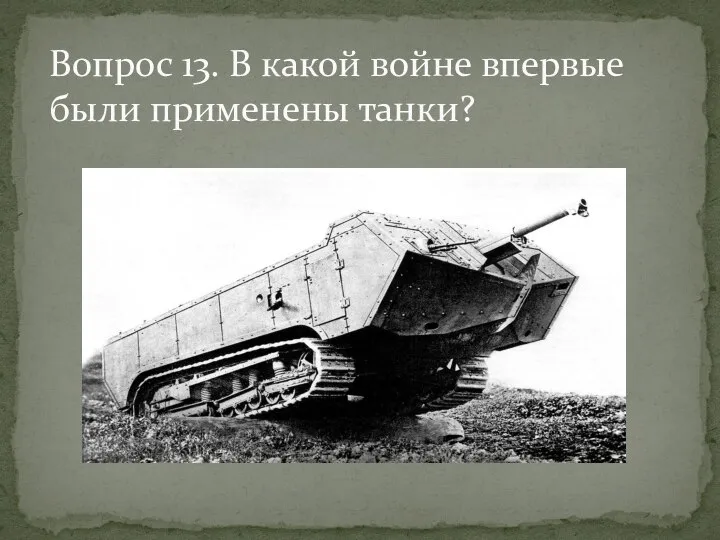Вопрос 13. В какой войне впервые были применены танки?