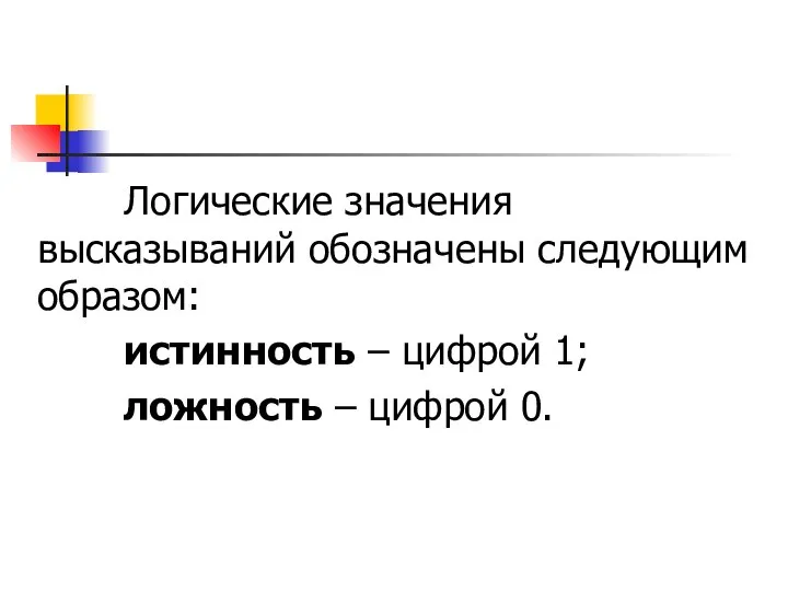 Логические значения высказываний обозначены следующим образом: истинность – цифрой 1; ложность – цифрой 0.