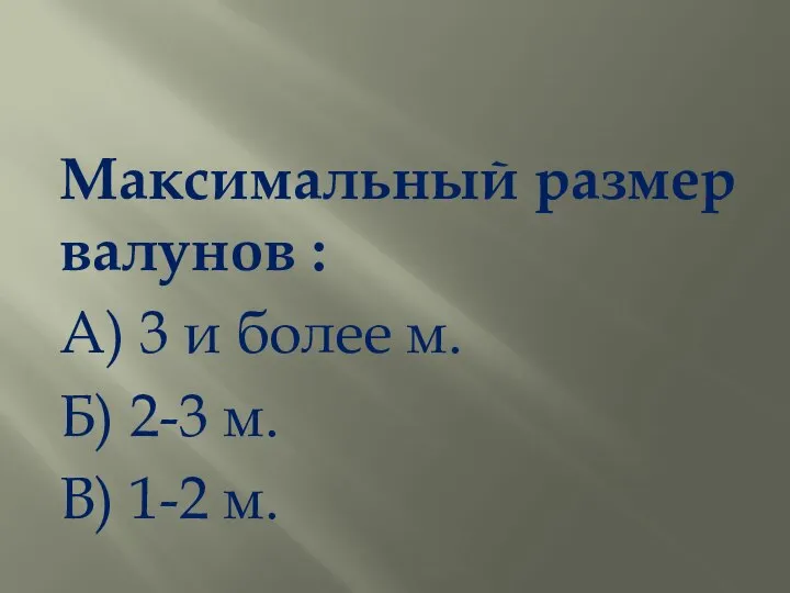 Максимальный размер валунов : А) 3 и более м. Б) 2-3 м. В) 1-2 м.