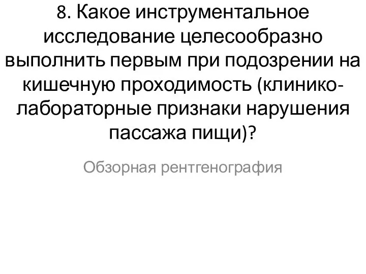 8. Какое инструментальное исследование целесообразно выполнить первым при подозрении на кишечную проходимость