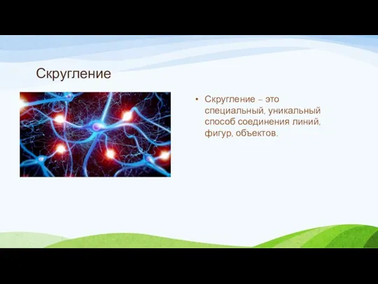 Скругление Скругление – это специальный, уникальный способ соединения линий, фигур, объектов.