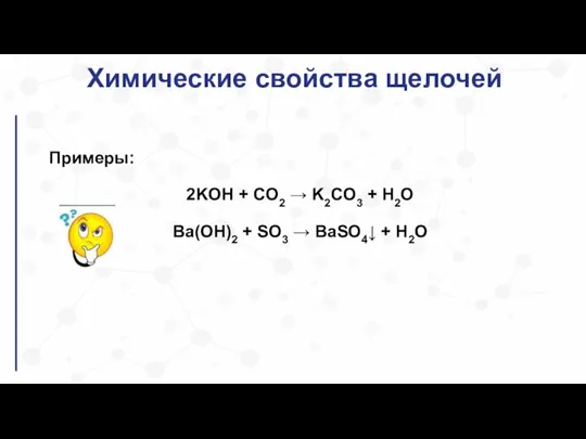 Химические свойства щелочей Примеры: 2KOH + CO2 → K2CO3 + H2O Ba(OH)2