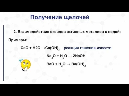 Получение щелочей 2. Взаимодействие оксидов активных металлов с водой: Примеры: CaO +