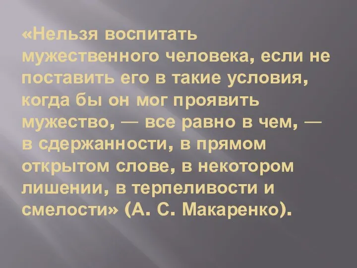 «Нельзя воспитать мужественного человека, если не поставить его в такие условия, когда