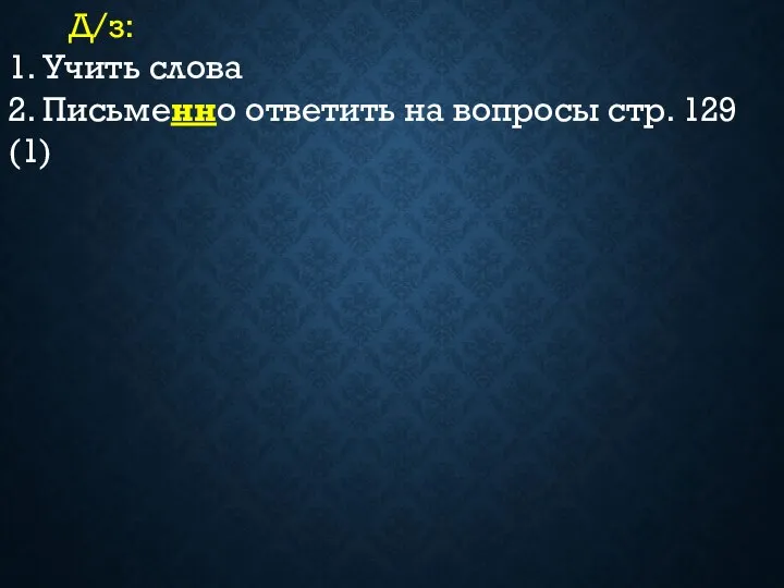 Д/з: 1. Учить слова 2. Письменно ответить на вопросы стр. 129 (1)