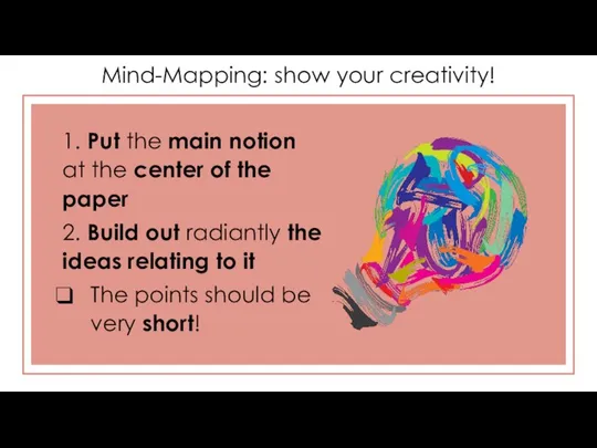 Mind-Mapping: show your creativity! 1. Put the main notion at the center