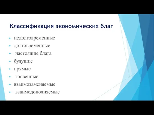 Классификация экономических благ недолговременные долговременные настоящие блага будущие прямые косвенные взаимозаменяемые взаимодополняемые