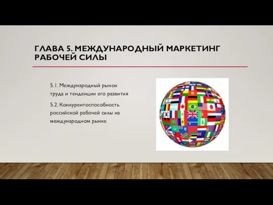 ГЛАВА 5. МЕЖДУНАРОДНЫЙ МАРКЕТИНГ РАБОЧЕЙ СИЛЫ 5.1. Международный рынок труда и тенденции