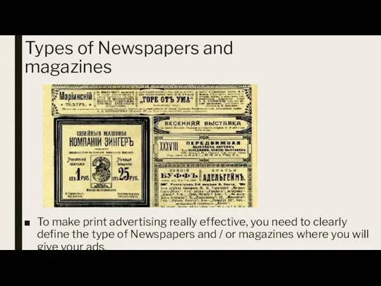 Types of Newspapers and magazines To make print advertising really effective, you