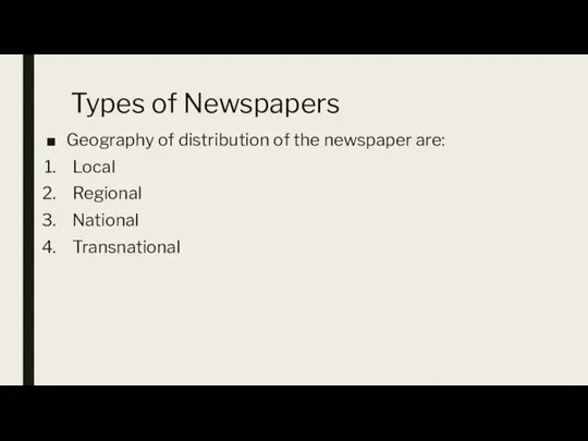 Types of Newspapers Geography of distribution of the newspaper are: Local Regional National Transnational