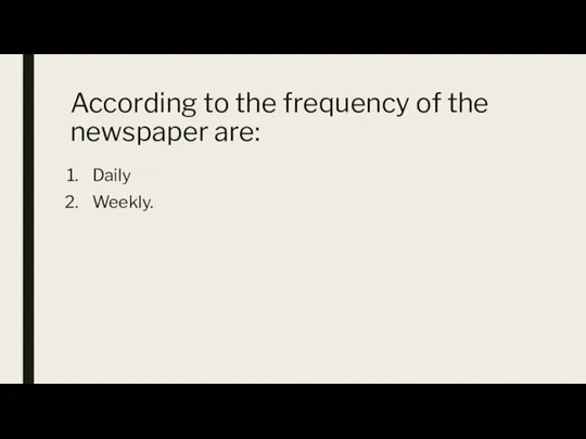 According to the frequency of the newspaper are: Daily Weekly.
