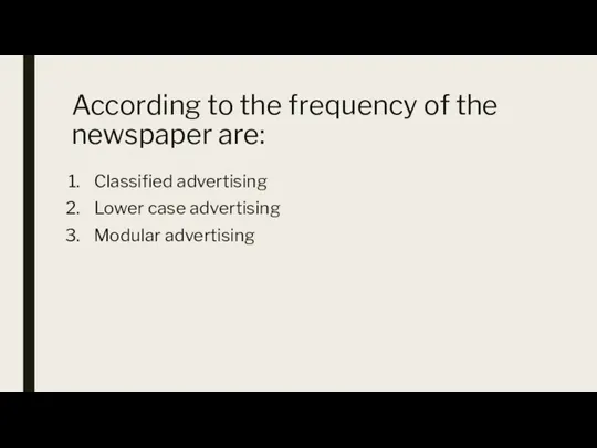 According to the frequency of the newspaper are: Classified advertising Lower case advertising Modular advertising