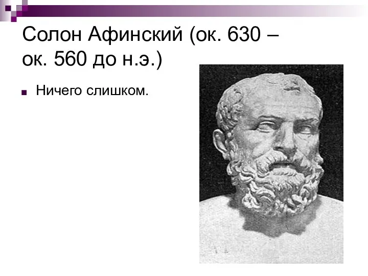 Солон Афинский (ок. 630 – ок. 560 до н.э.) Ничего слишком.