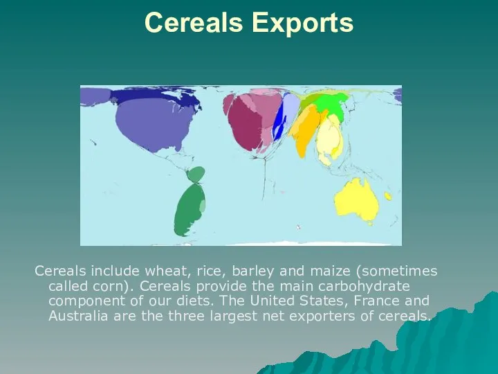 Cereals Exports Cereals include wheat, rice, barley and maize (sometimes called corn).