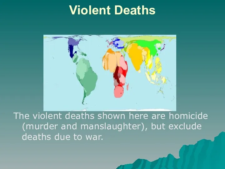 Violent Deaths The violent deaths shown here are homicide (murder and manslaughter),