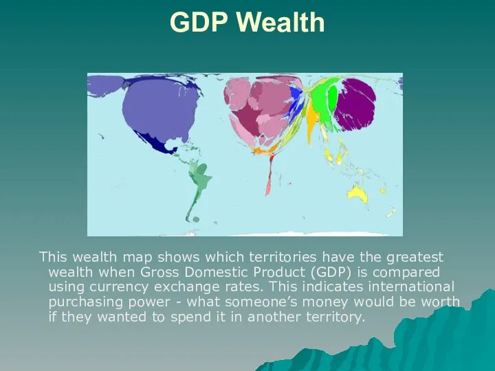 GDP Wealth This wealth map shows which territories have the greatest wealth