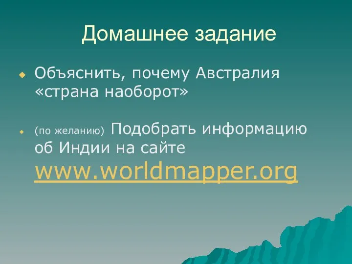 Домашнее задание Объяснить, почему Австралия «страна наоборот» (по желанию) Подобрать информацию об Индии на сайте www.worldmapper.org