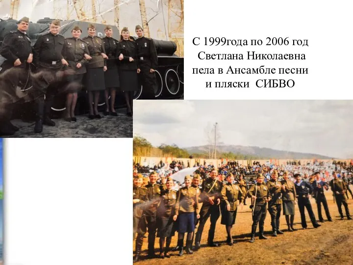 С 1999года по 2006 год Светлана Николаевна пела в Ансамбле песни и пляски СИБВО