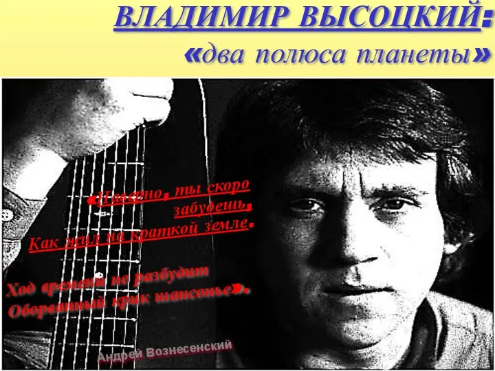 ВЛАДИМИР ВЫСОЦКИЙ: «два полюса планеты» Ход времени не разбудит Оборванный крик шансонье».