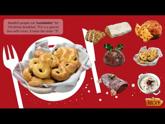 Swedish people eat ‘Lussekatter’ for Christmas breakfast. This is a special bun
