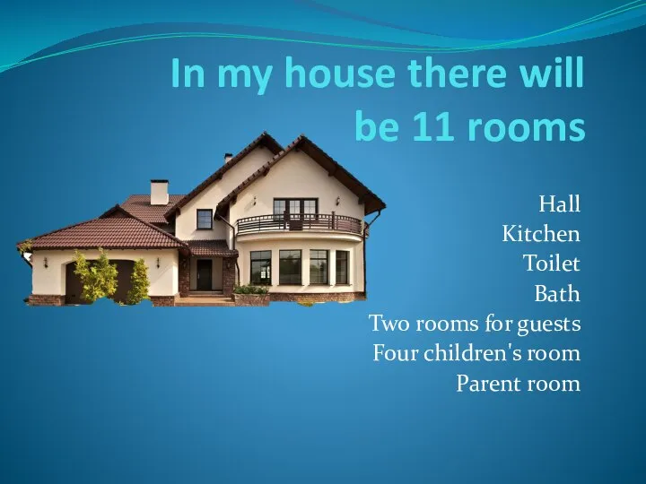 In my house there will be 11 rooms Hall Kitchen Toilet Bath