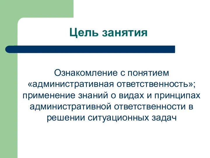 Цель занятия Ознакомление с понятием «административная ответственность»; применение знаний о видах и