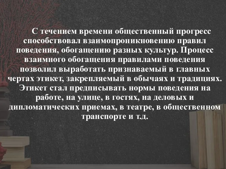 С течением времени общественный прогресс способствовал взаимопроникновению правил поведения, обогащению разных культур.