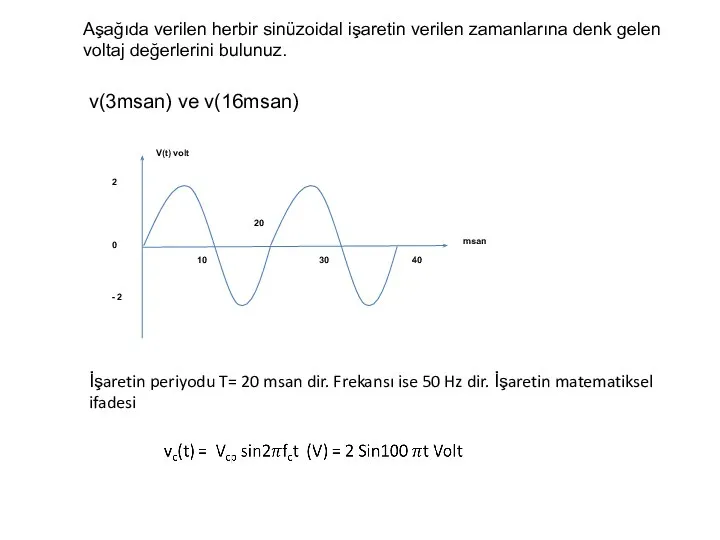 Aşağıda verilen herbir sinüzoidal işaretin verilen zamanlarına denk gelen voltaj değerlerini bulunuz.