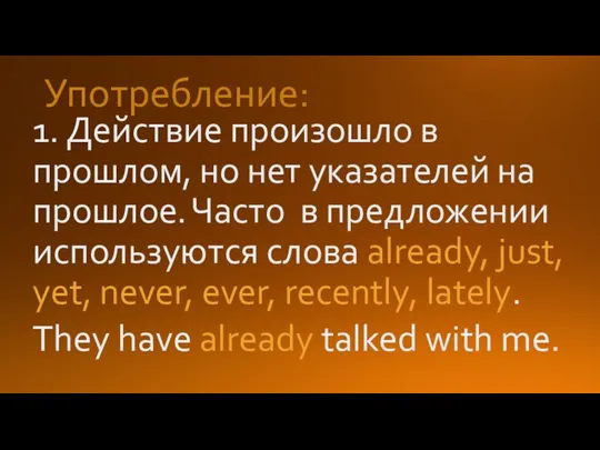 Употребление: 1. Действие произошло в прошлом, но нет указателей на прошлое. Часто