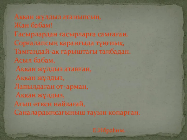 Аққан жұлдыз атаныпсың, Жан бабам! Ғасырлардан ғасырларға самғаған. Сорғалапсың қаранғыда тұңғиық, Тамғандай-ақ