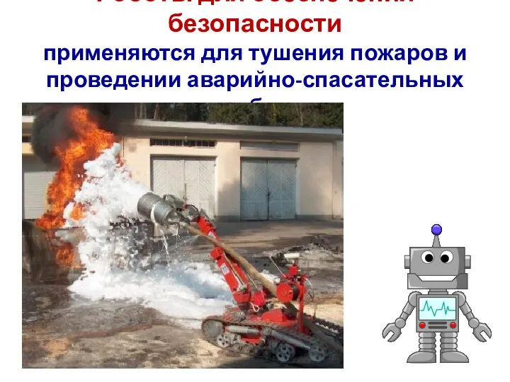 Роботы для обеспечения безопасности применяются для тушения пожаров и проведении аварийно-спасательных работ