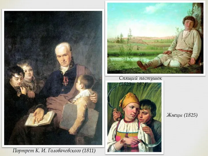 Портрет К. И. Головачевского (1811) Спящий пастушок (1823—1824) Жнецы (1825)