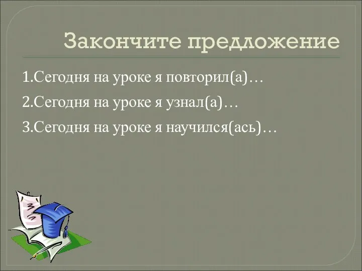 Закончите предложение 1.Сегодня на уроке я повторил(а)… 2.Сегодня на уроке я узнал(а)…