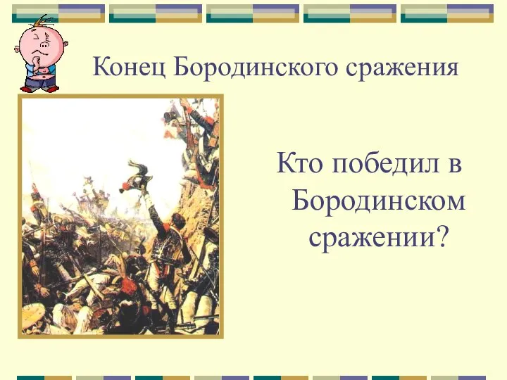 Конец Бородинского сражения Кто победил в Бородинском сражении?