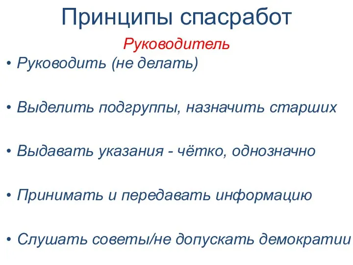 Принципы спасработ Руководитель Руководить (не делать) Выделить подгруппы, назначить старших Выдавать указания