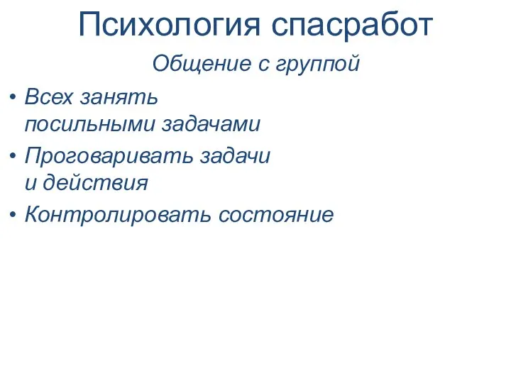 Психология спасработ Общение с группой Всех занять посильными задачами Проговаривать задачи и действия Контролировать состояние