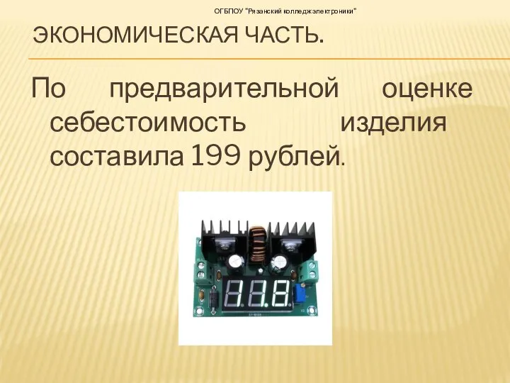 ЭКОНОМИЧЕСКАЯ ЧАСТЬ. По предварительной оценке себестоимость изделия составила 199 рублей. ОГБПОУ "Рязанский колледж электроники"