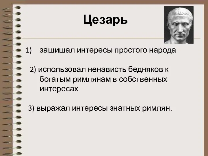 Цезарь защищал интересы простого народа 2) использовал ненависть бедняков к богатым римлянам