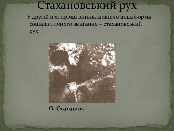 Стахановський рух У другій п’ятирічці виникла якісно інша форма соціалістичного змагання – стахановський рух. О. Стаханов.