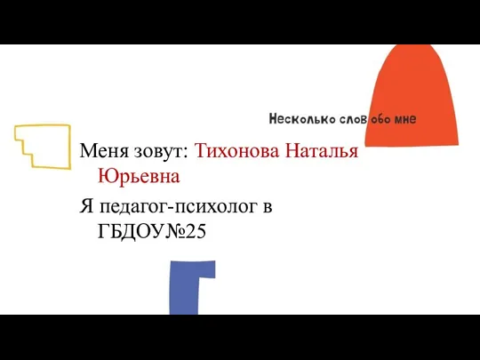 Меня зовут: Тихонова Наталья Юрьевна Я педагог-психолог в ГБДОУ№25