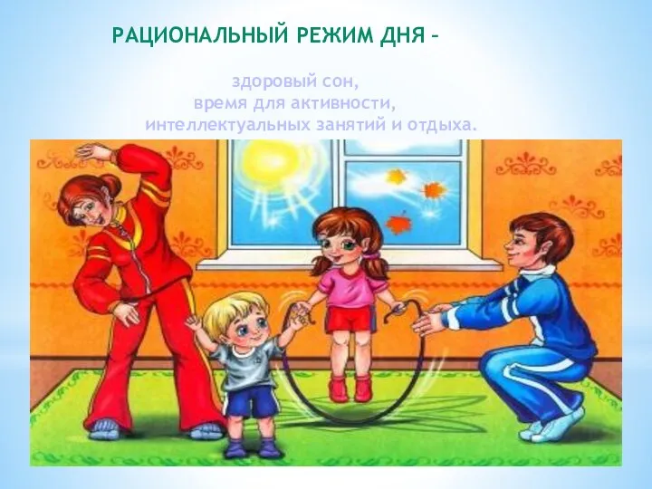 РАЦИОНАЛЬНЫЙ РЕЖИМ ДНЯ – здоровый сон, время для активности, интеллектуальных занятий и отдыха.