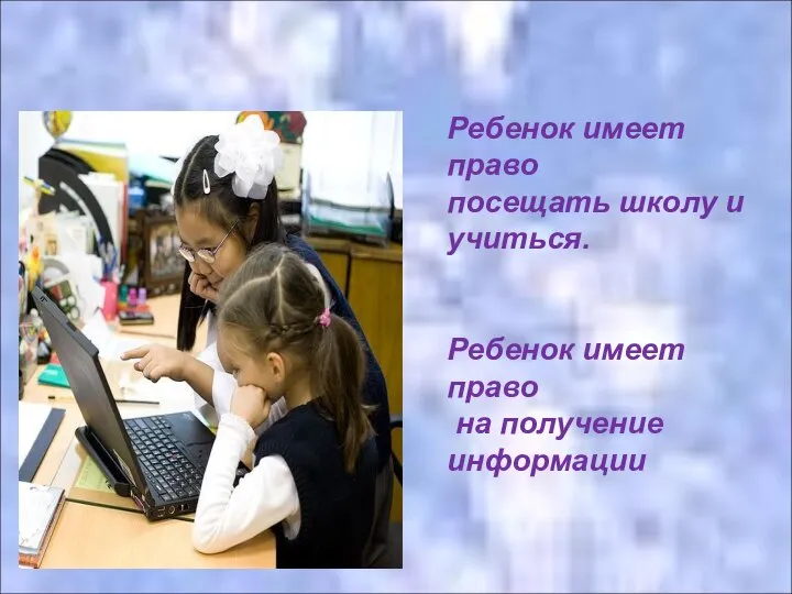 Ребенок имеет право посещать школу и учиться. Ребенок имеет право на получение информации