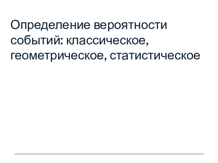 Определение вероятности событий: классическое, геометрическое, статистическое